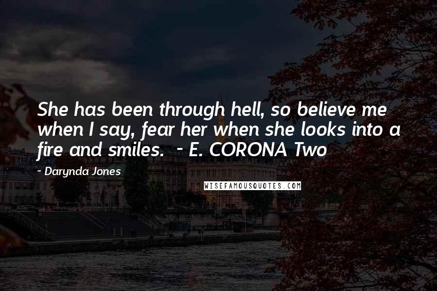 Darynda Jones Quotes: She has been through hell, so believe me when I say, fear her when she looks into a fire and smiles.  - E. CORONA Two