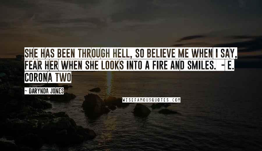 Darynda Jones Quotes: She has been through hell, so believe me when I say, fear her when she looks into a fire and smiles. - E. CORONA Two