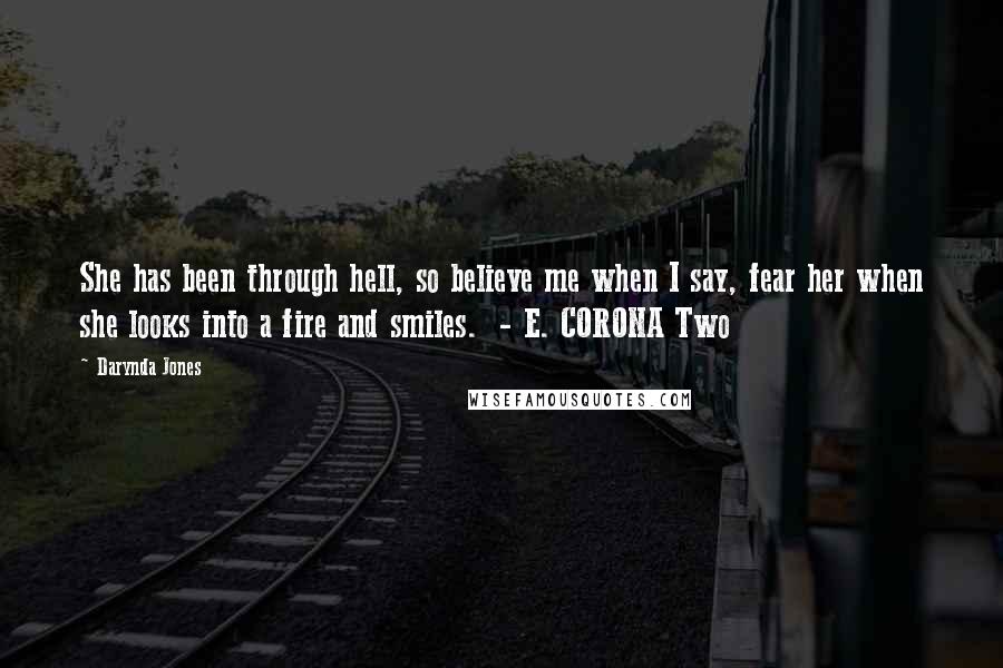 Darynda Jones Quotes: She has been through hell, so believe me when I say, fear her when she looks into a fire and smiles. - E. CORONA Two