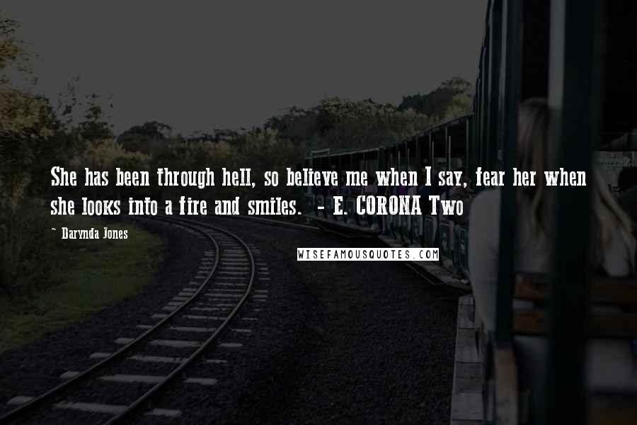 Darynda Jones Quotes: She has been through hell, so believe me when I say, fear her when she looks into a fire and smiles.  - E. CORONA Two