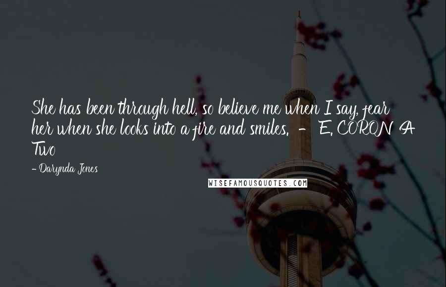 Darynda Jones Quotes: She has been through hell, so believe me when I say, fear her when she looks into a fire and smiles.  - E. CORONA Two