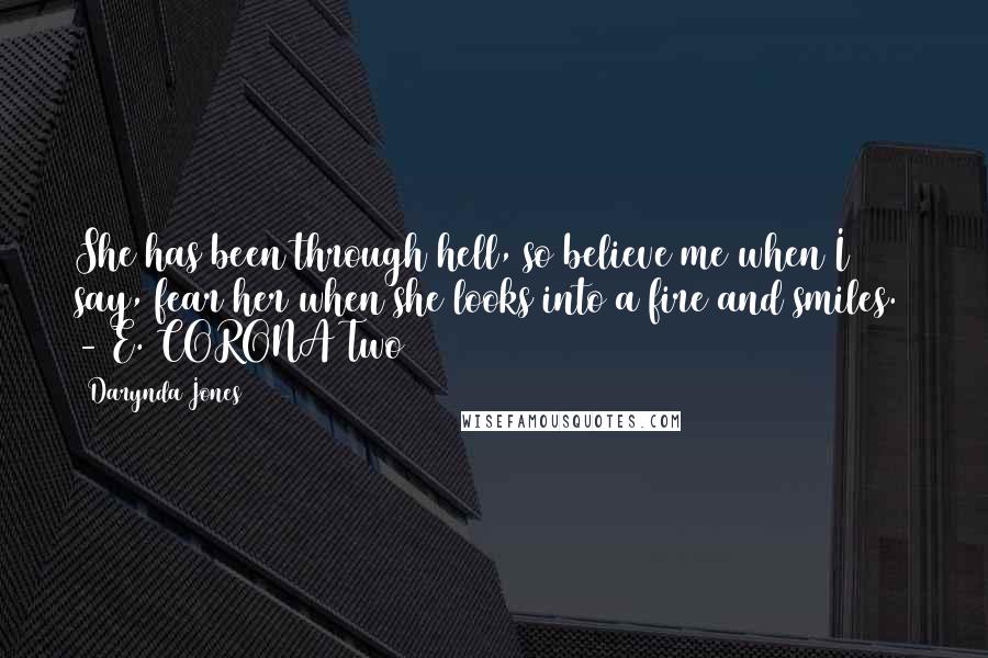 Darynda Jones Quotes: She has been through hell, so believe me when I say, fear her when she looks into a fire and smiles.  - E. CORONA Two