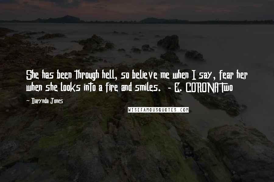 Darynda Jones Quotes: She has been through hell, so believe me when I say, fear her when she looks into a fire and smiles.  - E. CORONA Two