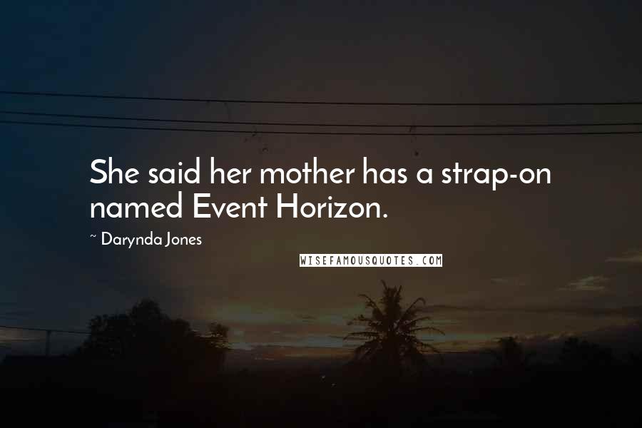 Darynda Jones Quotes: She said her mother has a strap-on named Event Horizon.
