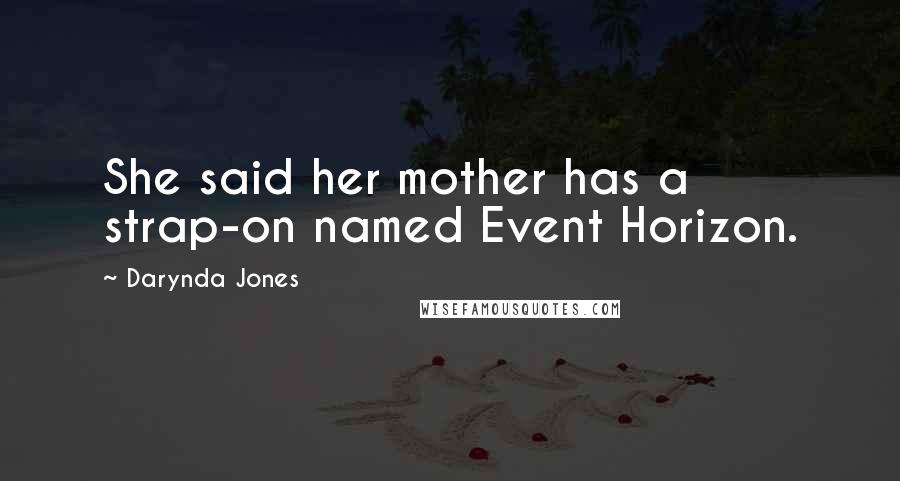 Darynda Jones Quotes: She said her mother has a strap-on named Event Horizon.