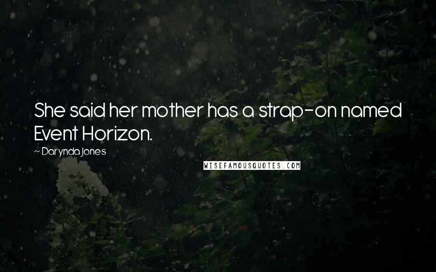 Darynda Jones Quotes: She said her mother has a strap-on named Event Horizon.
