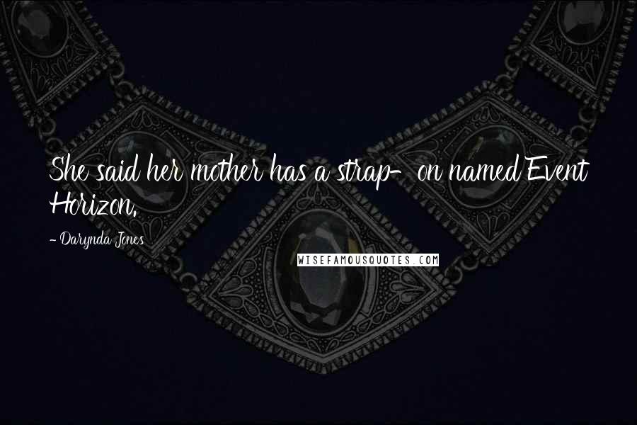 Darynda Jones Quotes: She said her mother has a strap-on named Event Horizon.