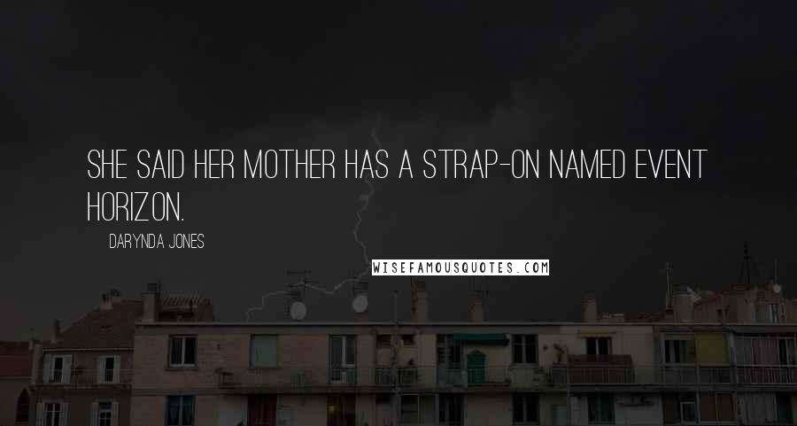 Darynda Jones Quotes: She said her mother has a strap-on named Event Horizon.