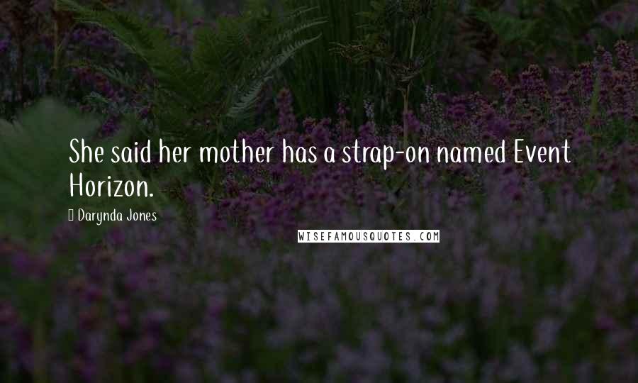 Darynda Jones Quotes: She said her mother has a strap-on named Event Horizon.