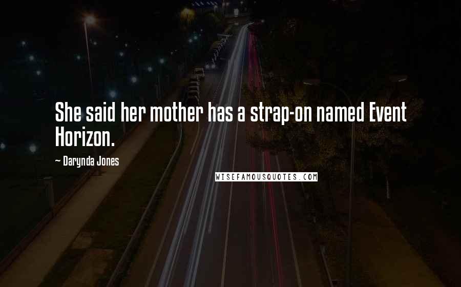 Darynda Jones Quotes: She said her mother has a strap-on named Event Horizon.