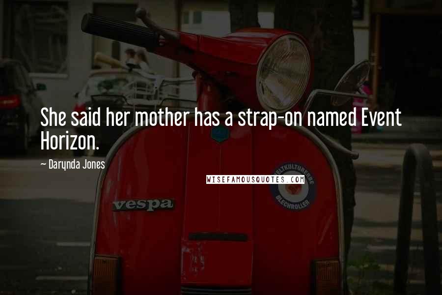 Darynda Jones Quotes: She said her mother has a strap-on named Event Horizon.