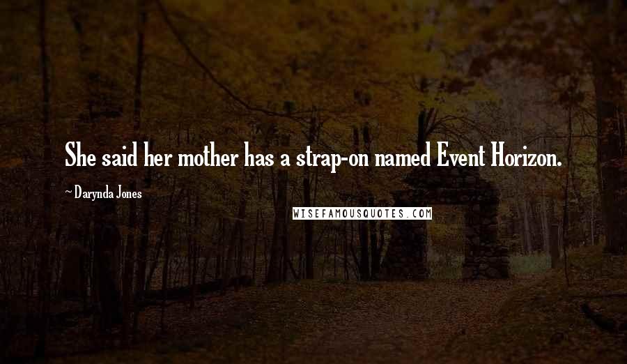 Darynda Jones Quotes: She said her mother has a strap-on named Event Horizon.