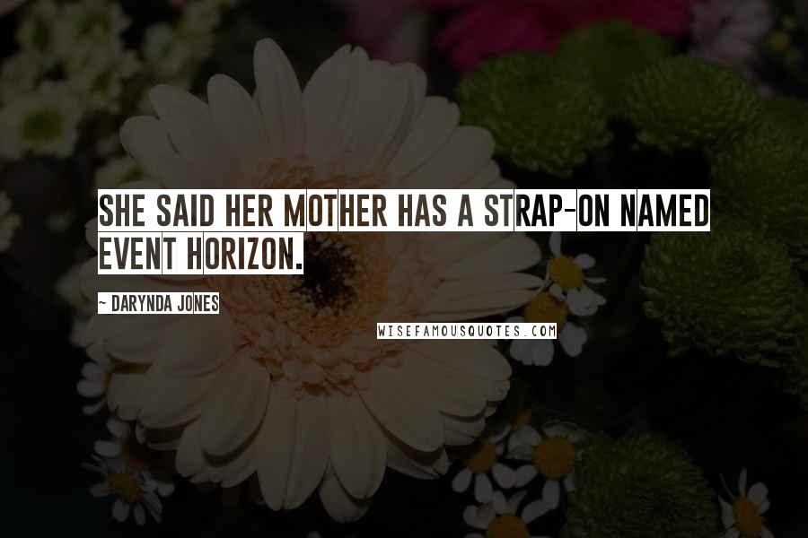 Darynda Jones Quotes: She said her mother has a strap-on named Event Horizon.