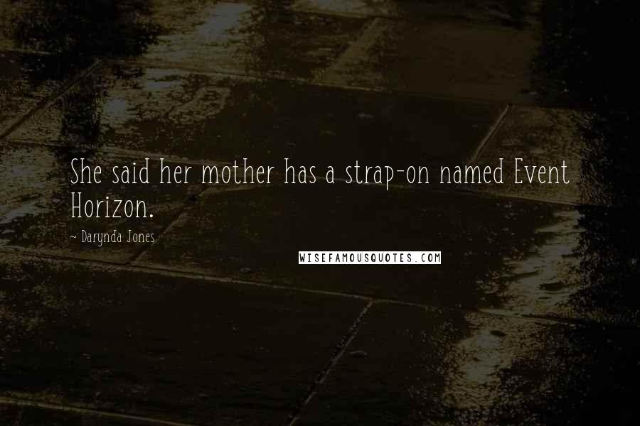 Darynda Jones Quotes: She said her mother has a strap-on named Event Horizon.