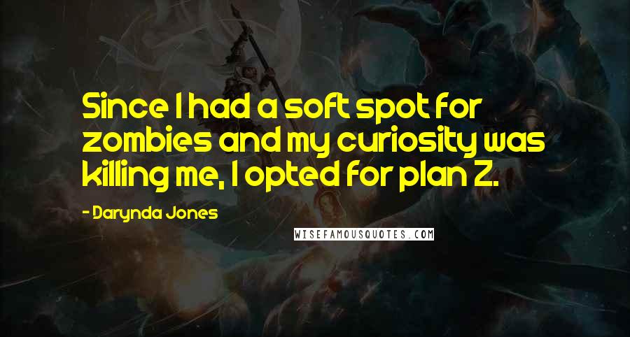 Darynda Jones Quotes: Since I had a soft spot for zombies and my curiosity was killing me, I opted for plan Z.