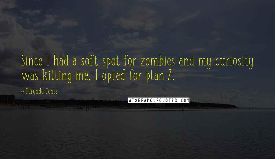Darynda Jones Quotes: Since I had a soft spot for zombies and my curiosity was killing me, I opted for plan Z.