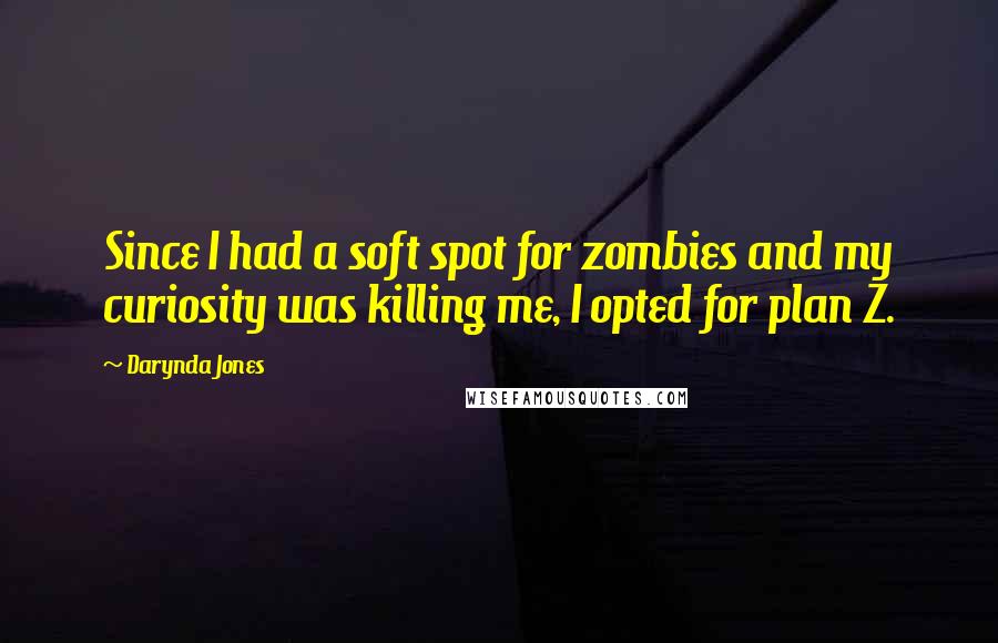 Darynda Jones Quotes: Since I had a soft spot for zombies and my curiosity was killing me, I opted for plan Z.