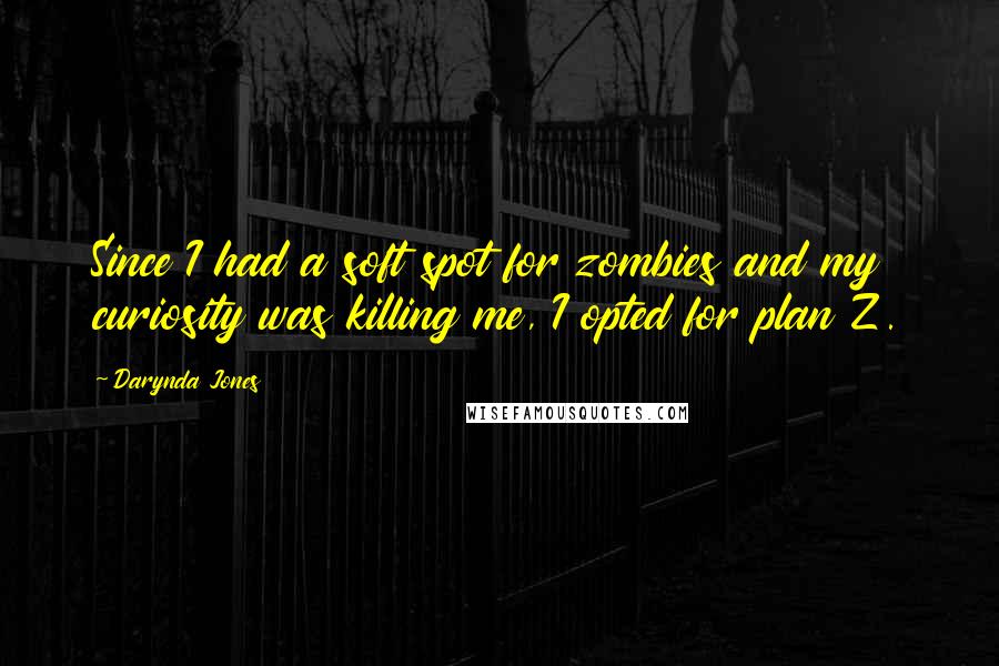 Darynda Jones Quotes: Since I had a soft spot for zombies and my curiosity was killing me, I opted for plan Z.