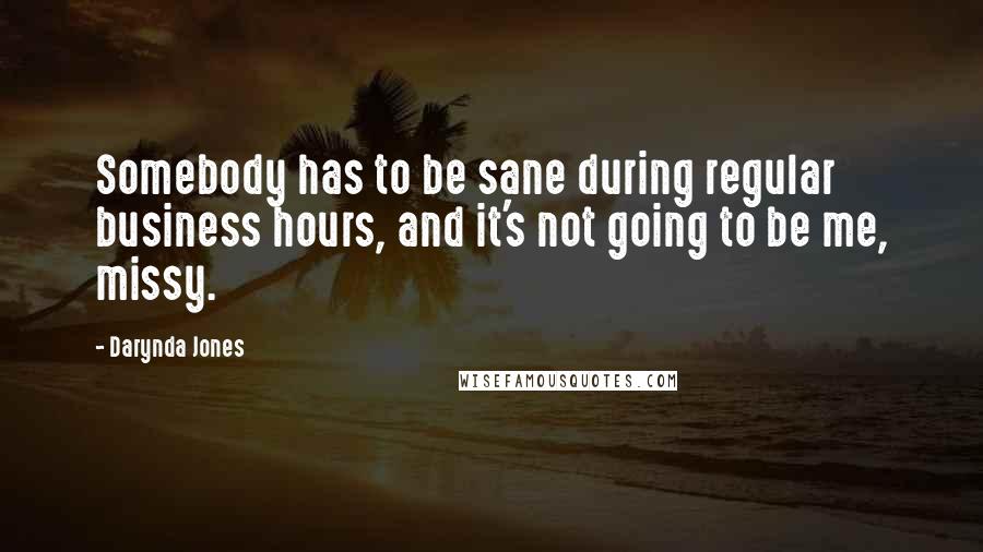 Darynda Jones Quotes: Somebody has to be sane during regular business hours, and it's not going to be me, missy.