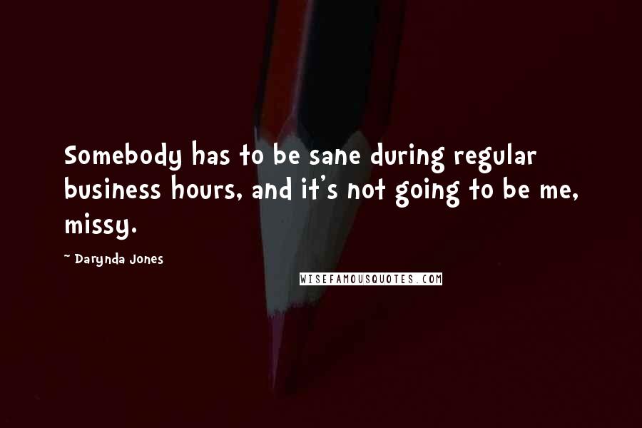 Darynda Jones Quotes: Somebody has to be sane during regular business hours, and it's not going to be me, missy.