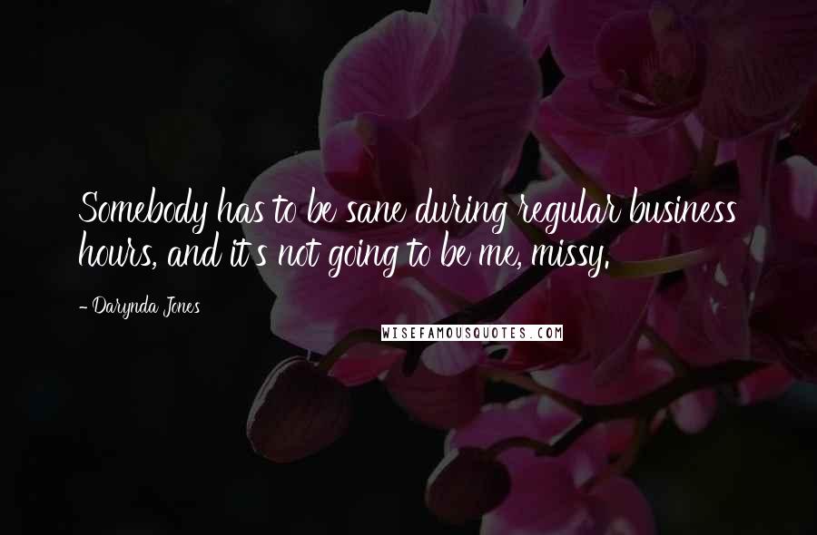 Darynda Jones Quotes: Somebody has to be sane during regular business hours, and it's not going to be me, missy.