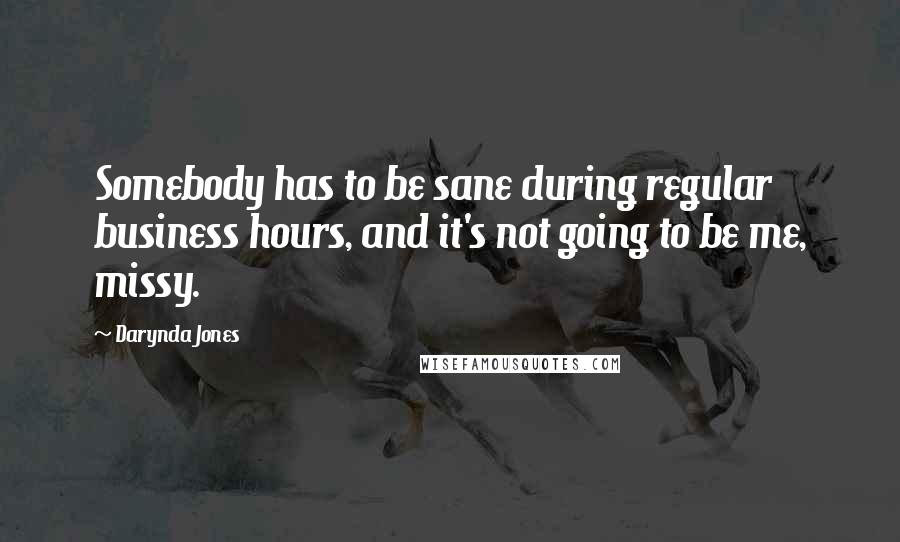 Darynda Jones Quotes: Somebody has to be sane during regular business hours, and it's not going to be me, missy.