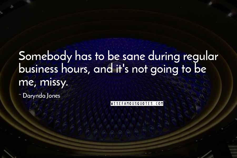 Darynda Jones Quotes: Somebody has to be sane during regular business hours, and it's not going to be me, missy.