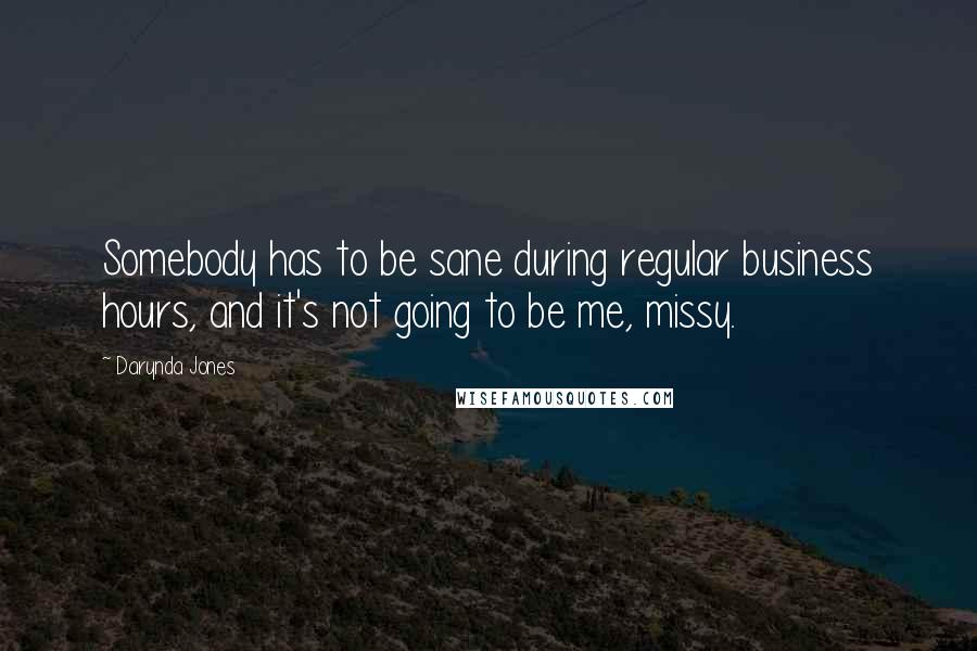 Darynda Jones Quotes: Somebody has to be sane during regular business hours, and it's not going to be me, missy.