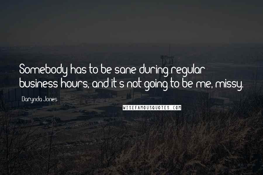 Darynda Jones Quotes: Somebody has to be sane during regular business hours, and it's not going to be me, missy.