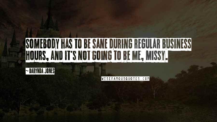 Darynda Jones Quotes: Somebody has to be sane during regular business hours, and it's not going to be me, missy.