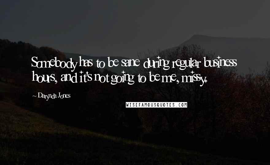 Darynda Jones Quotes: Somebody has to be sane during regular business hours, and it's not going to be me, missy.