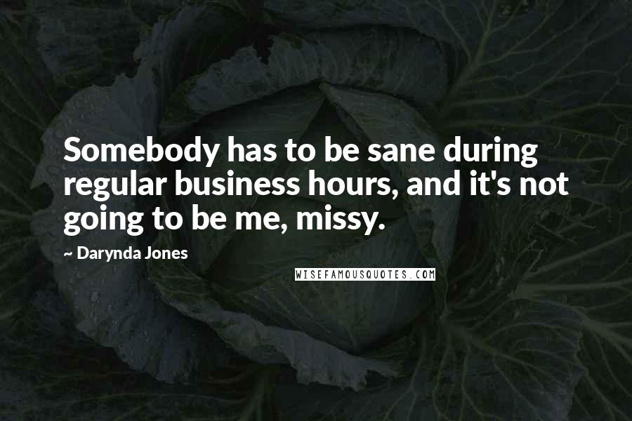 Darynda Jones Quotes: Somebody has to be sane during regular business hours, and it's not going to be me, missy.