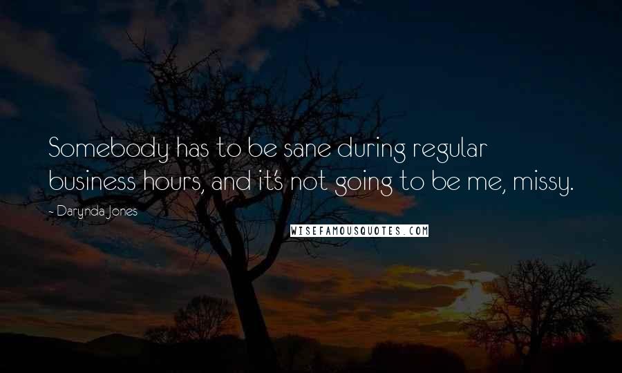 Darynda Jones Quotes: Somebody has to be sane during regular business hours, and it's not going to be me, missy.