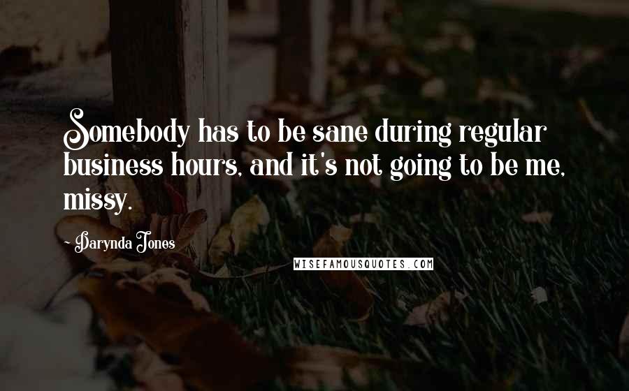 Darynda Jones Quotes: Somebody has to be sane during regular business hours, and it's not going to be me, missy.