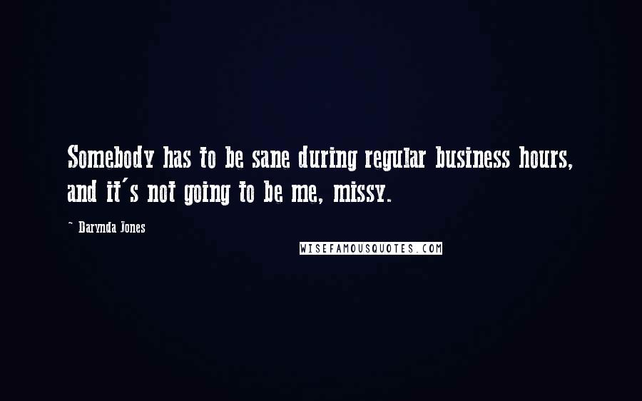 Darynda Jones Quotes: Somebody has to be sane during regular business hours, and it's not going to be me, missy.