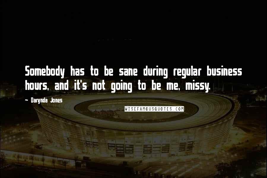 Darynda Jones Quotes: Somebody has to be sane during regular business hours, and it's not going to be me, missy.