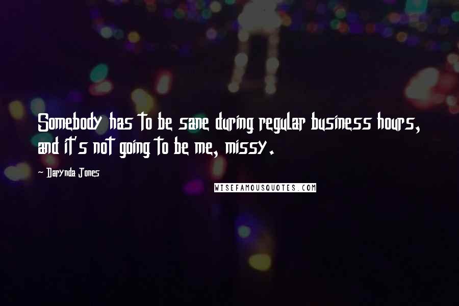 Darynda Jones Quotes: Somebody has to be sane during regular business hours, and it's not going to be me, missy.