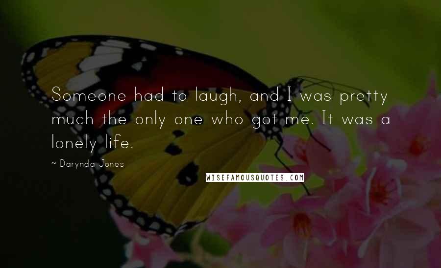 Darynda Jones Quotes: Someone had to laugh, and I was pretty much the only one who got me. It was a lonely life.