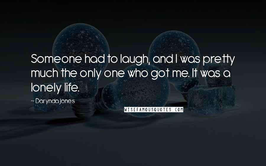 Darynda Jones Quotes: Someone had to laugh, and I was pretty much the only one who got me. It was a lonely life.