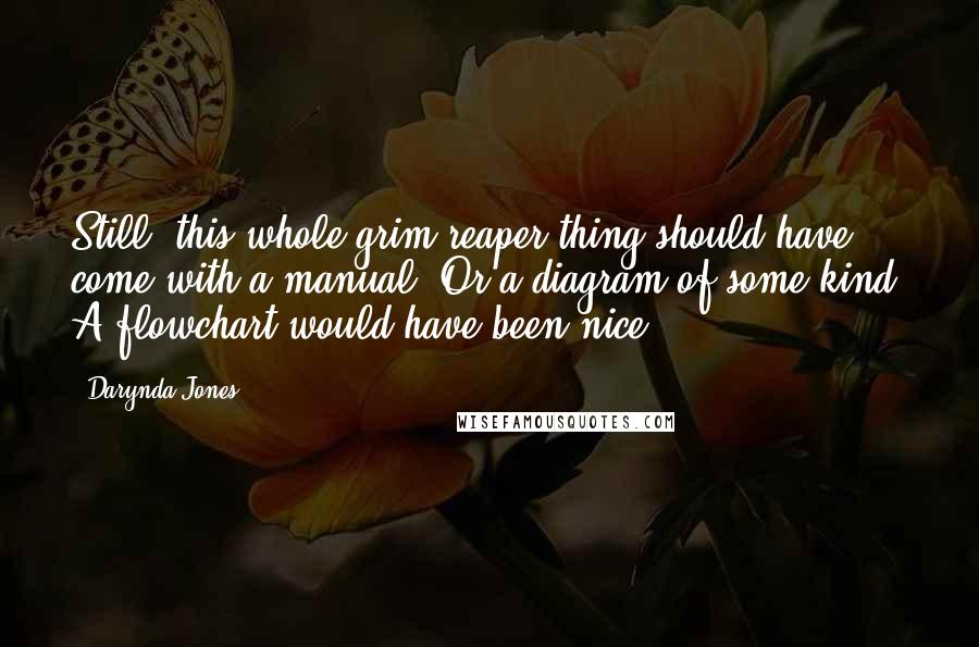 Darynda Jones Quotes: Still, this whole grim reaper thing should have come with a manual. Or a diagram of some kind. A flowchart would have been nice.