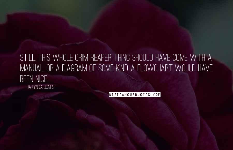 Darynda Jones Quotes: Still, this whole grim reaper thing should have come with a manual. Or a diagram of some kind. A flowchart would have been nice.