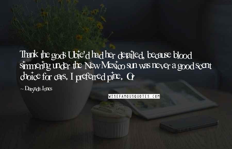 Darynda Jones Quotes: Thank the gods Ubie'd had her detailed, because blood simmering under the New Mexico sun was never a good scent choice for cars. I preferred pine. Or