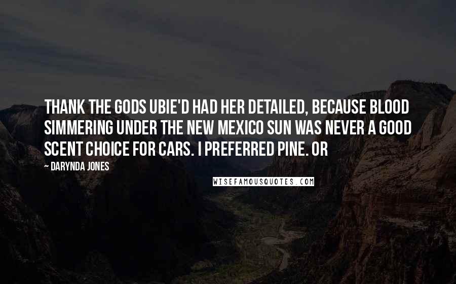 Darynda Jones Quotes: Thank the gods Ubie'd had her detailed, because blood simmering under the New Mexico sun was never a good scent choice for cars. I preferred pine. Or