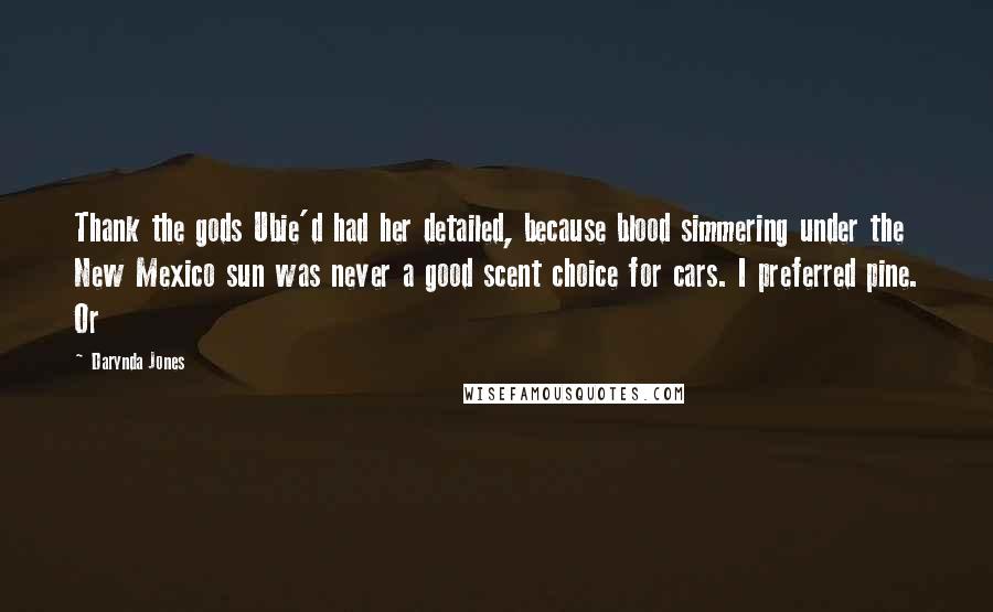 Darynda Jones Quotes: Thank the gods Ubie'd had her detailed, because blood simmering under the New Mexico sun was never a good scent choice for cars. I preferred pine. Or