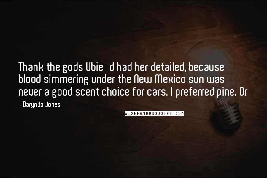 Darynda Jones Quotes: Thank the gods Ubie'd had her detailed, because blood simmering under the New Mexico sun was never a good scent choice for cars. I preferred pine. Or