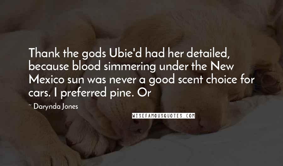 Darynda Jones Quotes: Thank the gods Ubie'd had her detailed, because blood simmering under the New Mexico sun was never a good scent choice for cars. I preferred pine. Or