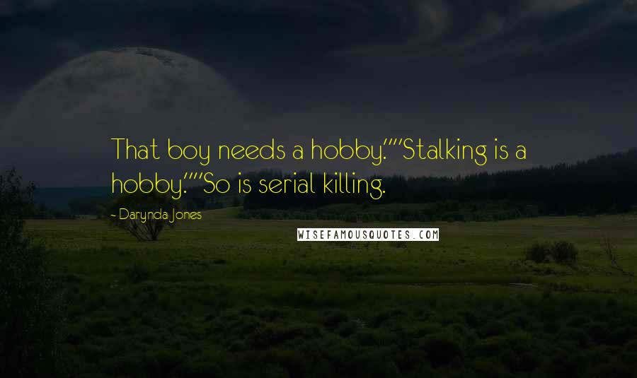 Darynda Jones Quotes: That boy needs a hobby.""Stalking is a hobby.""So is serial killing.