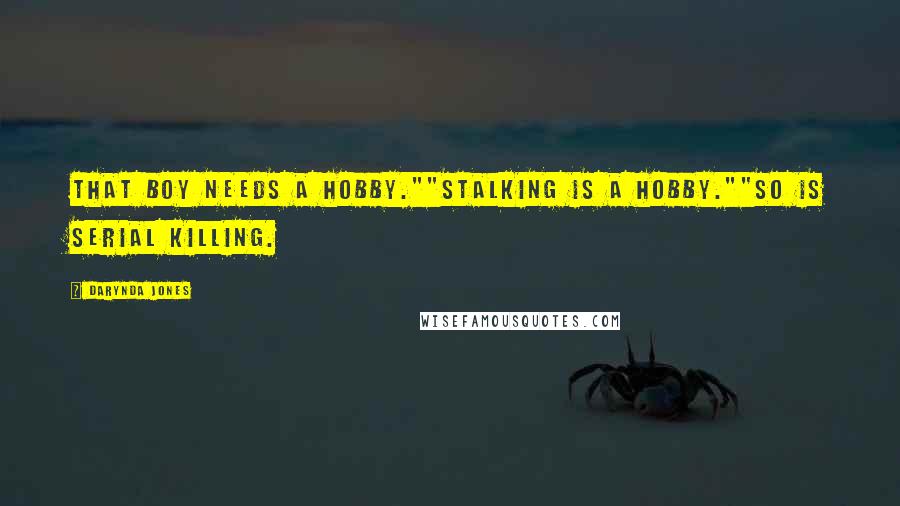 Darynda Jones Quotes: That boy needs a hobby.""Stalking is a hobby.""So is serial killing.