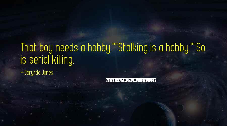 Darynda Jones Quotes: That boy needs a hobby.""Stalking is a hobby.""So is serial killing.