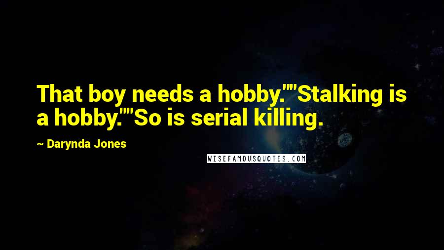 Darynda Jones Quotes: That boy needs a hobby.""Stalking is a hobby.""So is serial killing.
